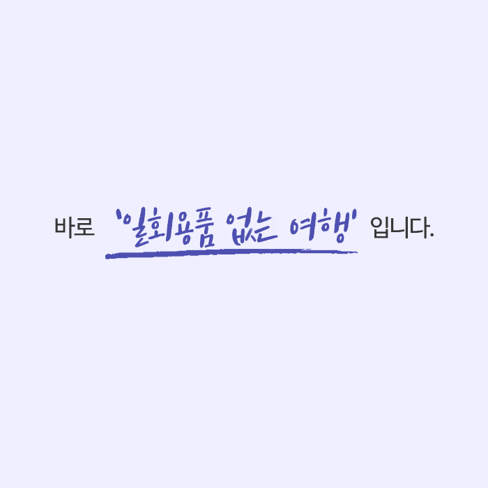 바로 [일회용품 없는 여행]입니다.