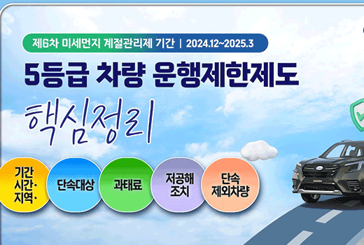 환경부 제6차 미세먼지 계절관리제 기간 2024.12~2025.3 5등급 차량 운행제한제도 핵심정리 기간 시간·지역· 단속대상 과태료 저공해 조치 단속 제외차량