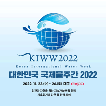 KIWW2022 Korea International Water Week 대한민국 국제물주간 2022 2022. 11. 23.(수) ~ 26.(토) 대구 exco 인간과 자연을 위한 지속가능한 물 관리 기후위기에 강한 물 환경 조성