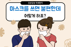 마스크를 쓰면 불편한데 어떻게 하죠?