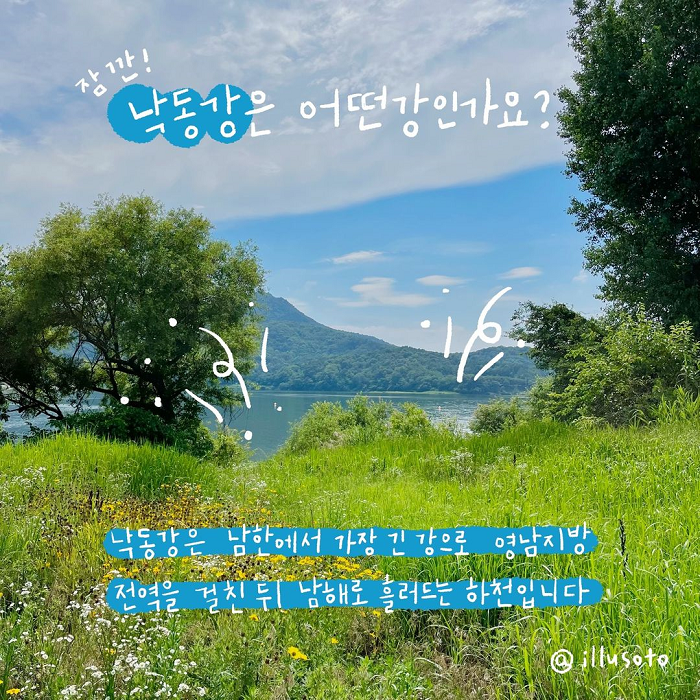 잠깐! 낙동강은 어떤강인가요? 낙동강은 남한에서 가장 긴 강으로 영남지방 전역을 걸친 뒤 남해로 흘러드는 하천입니다.